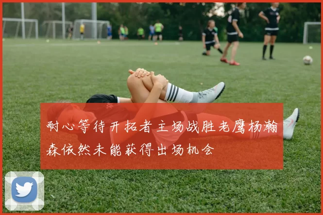 耐心等待开拓者主场战胜老鹰杨瀚森依然未能获得出场机会