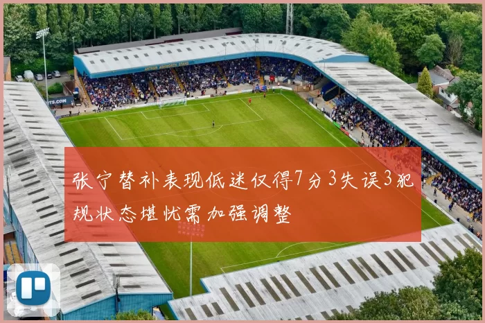 张宁替补表现低迷仅得7分3失误3犯规状态堪忧需加强调整